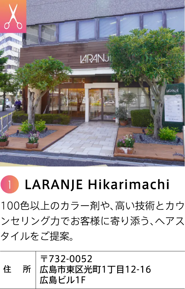 LARANJE Hikarimachi 100色以上のカラー剤や、高い技術とカウンセリング力でお客様に寄り添う、ヘアスタイルをご提案。 〒732-0052 広島市東区光町1丁目12-16 広島ビル1F