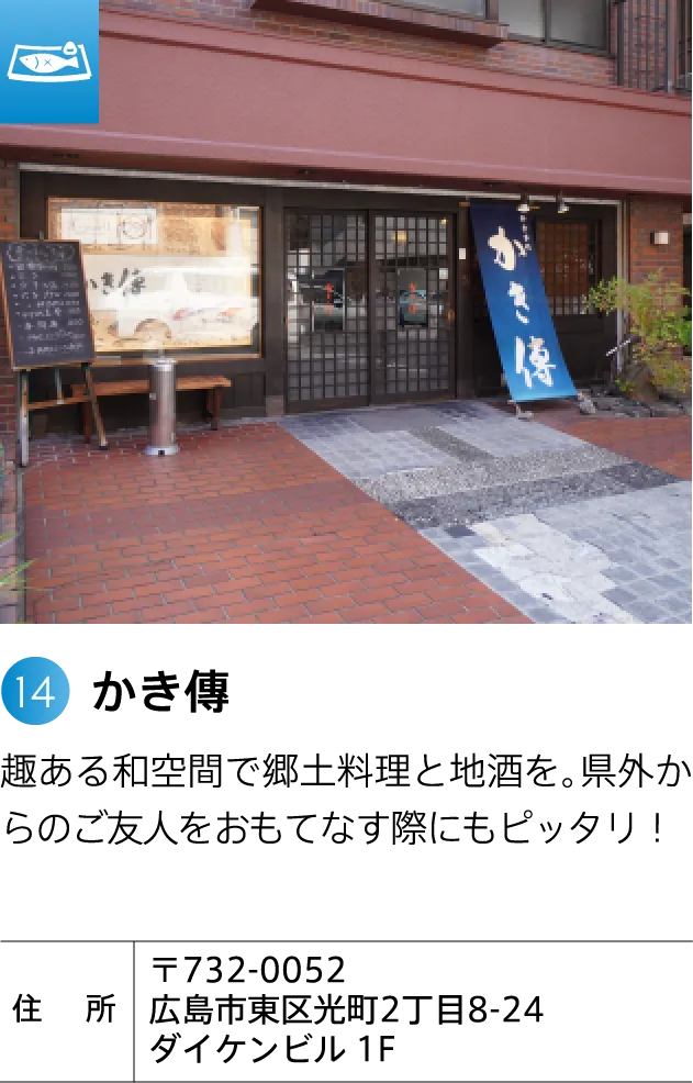 かき傳 趣ある和空間で郷土料理と地酒を。県外からのご友人をおもてなす際にもピッタリ！ 〒732-0052 広島市東区光町2丁目8-24 ダイケンビル 1F