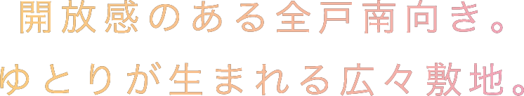 開放感のある全戸南向き。ゆとりが生まれる広々敷地。