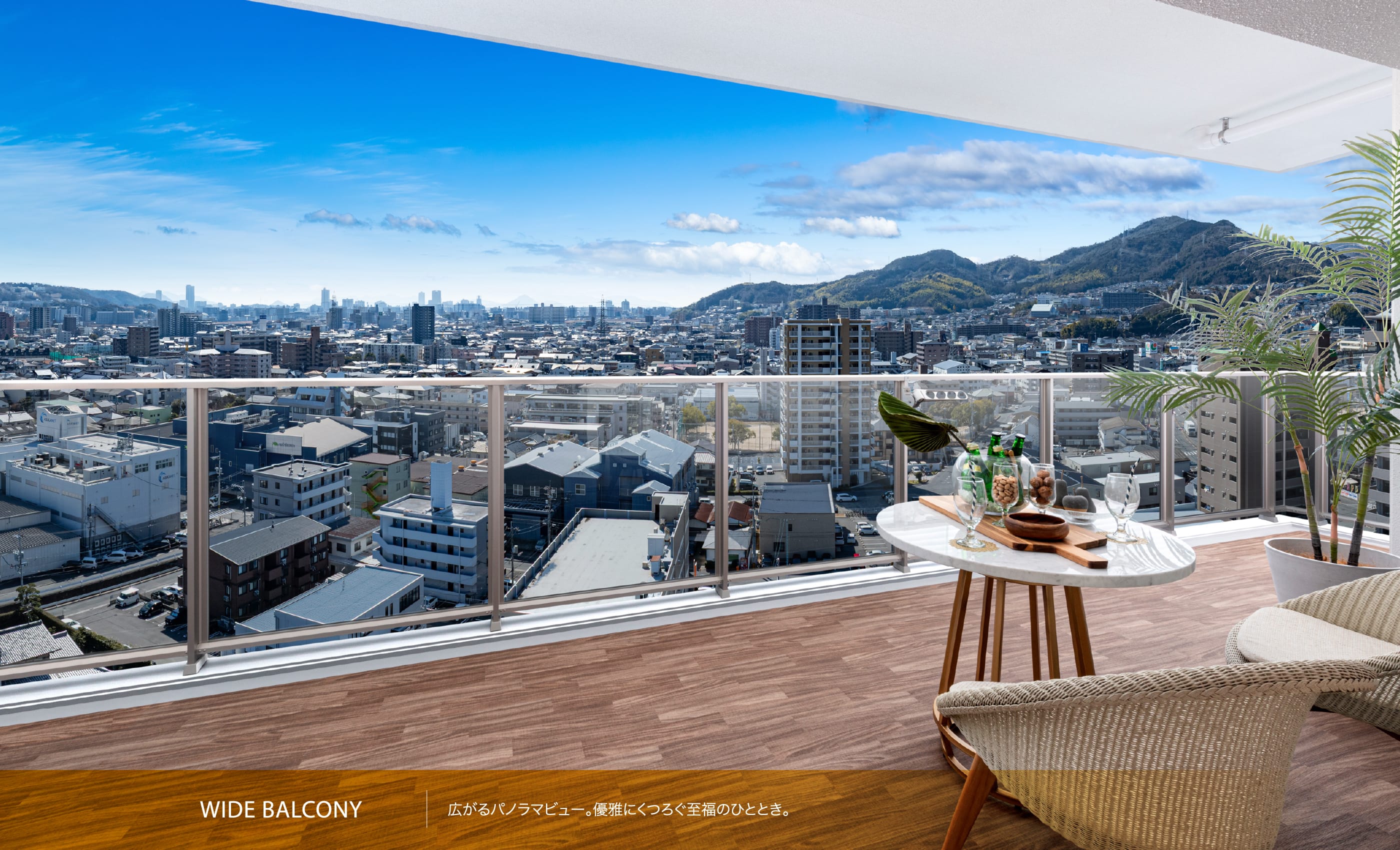WIDE BALCONY 広がるパノラマビュー。優雅にくつろぐ至福のひととき。