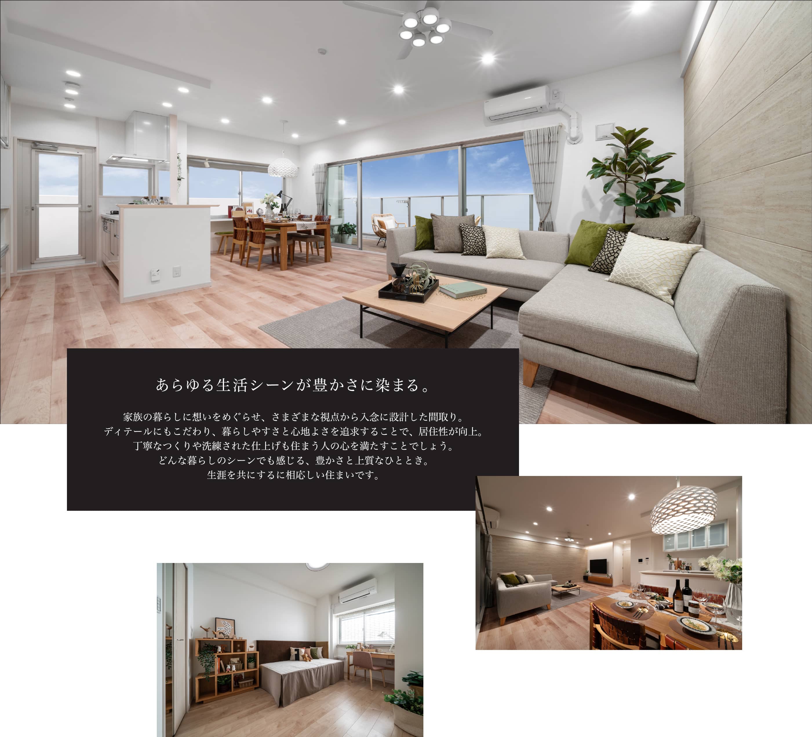 あらゆる生活シーンが豊かさに染まる。 家族の暮らしに想いをめぐらせ、さまざまな視点から入念に設計した間取り。ディテールにもこだわり、暮らしやすさと心地よさを追求することで、居住性が向上。丁寧なつくりや洗練された仕上げも住まう人の心を満たすことでしょう。どんな暮らしのシーンでも感じる、豊かさと上質なひととき。生涯を共にするに相応しい住まいです。