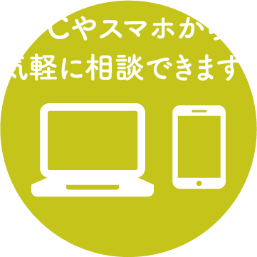 PCやスマホから気軽に相談できます!